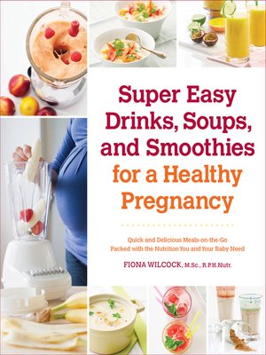 cover image of Super Easy Drinks, Soups, and Smoothies for a Healthy Pregnancy: Quick and Delicious Meals-on-the-Go Packed with the Nutrition You and Your Baby Need